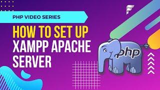 How to set up XAMPP Apache server - PHP video series - Epi 01