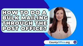 How To Do A Bulk Mailing Through The Post Office? - CountyOffice.org