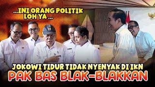 PAK BAS BLAK-BLAKKAN ALASAN PRESIDEN JOKOWI TIDUR TIDAK NYENYAK DI ISTANA IKN, PRABOWO LANJUTKAN IKN