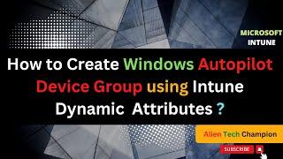 MS35 - How to Create Windows Autopilot device group using Intune Dynamic Query