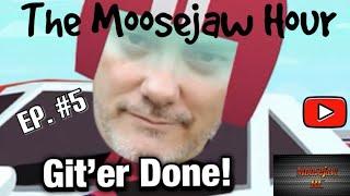 The Moosejaw Hour: Ep. #5 Git'er Done!