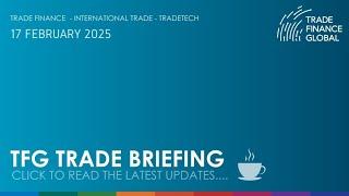 TFG Weekly Trade Briefing, 17th February 2025