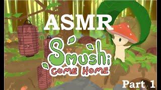 ASMR Gaming l Smushi Come Home