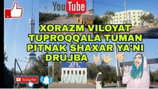 XORAZM VILOYAT TUPROQQALA TUMAN PITNAK SHAXAR YA'NI DRUJBA . SAYOHAT QILAMIZ YANGILILAR KO'P.