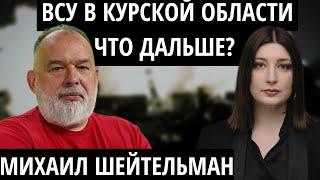 ВСУ В КУРСКОЙ ОБЛАСТИ. ЧТО ДАЛЬШЕ? Михаил Шейтельман, политтехнолог