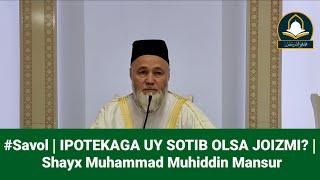 #Savol | IPOTEKAGA UY SOTIB OLSA JOIZMI? | Shayx Muhammad Muhiddin Mansur