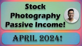 April 2024 : Passive earnings from selling Stock Photography (Non Exclusive Contributor)