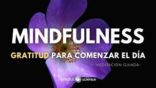 MINDFULNESS: Gratitud para comenzar el día ~11MINUTOS~ MINDFUL SCIENCE