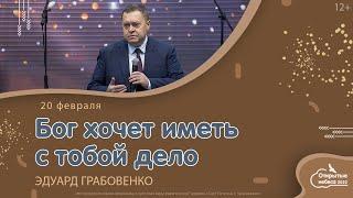 "Бог хочет иметь с тобой дело". Эдуард Грабовенко  20 февраля  2022.