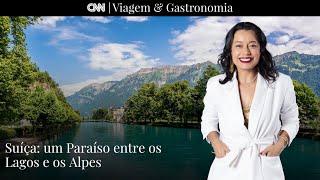 CNN VIAGEM & GASTRONOMIA | Suíça: Um paraíso entre os lagos e os Alpes