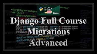 Django Full Course - 21.1 - Advanced Migrations. Reverse, squash,  custom fields, migrate data