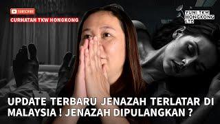 UPDATE TERBARU JENAZAH TERLATAR DI MALAYSIA ! JENAZAH DIPULANGKAN ?