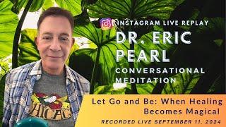 Let Go and Be: When Healing Becomes Magical - presented by Dr. Eric Pearl