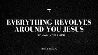 Everything Revolves Around You Jesus | Jonah Koerner | Jesus Pursuit Church