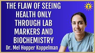 ️ The Flaw Of Seeing Health Only Through Lab Markers And Biochemistry | Dr. Mel Hopper Koppelman