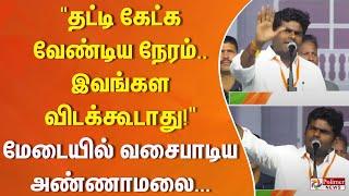 "தட்டி கேட்க வேண்டிய நேரம்.. இவங்கள விடக்கூடாது!" மேடையில்வசைபாடிய அண்ணாமலை...