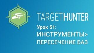 Target Hunter. Урок 51: Инструменты - Пересечение Баз (Промокод внутри)