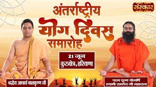 LIVE : अन्तर्राष्ट्रीय योग दिवस International Yoga Day | Patanjali Yogpeeth | 21 June | Kurukshetra