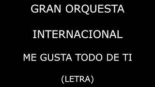 Gran Orquesta Internacional - Me gusta todo de ti (Letra/Lyrics)