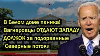 В Белом доме паника! Вагнеровцы ОТДАЮТ ЗАПАДУ ДОЛЖОК за пoдopвaнные Северные потоки