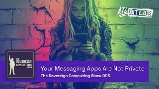 Your Messaging Apps Are Not Private - The Sovereign Computing Show (SOV003)