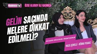 Gelin Saçında Nelere Dikkat Edilmeli? / Hazel Şenelli – Kübra Yılmaz / Özge Ulusoy ile Kadınca