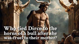 Who tied Dirce to the horns of a bull after she was cruel to their mother? Greek Mythology Story