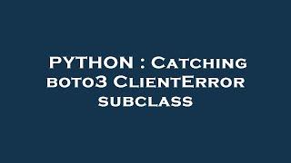 PYTHON : Catching boto3 ClientError subclass