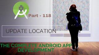 How to Update location in andriod app |   The Complete Android App Development | Part 118