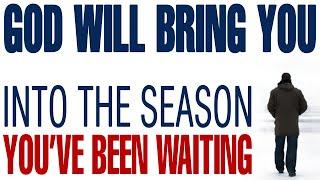 GOD IS ABOUT TO BRING YOU INTO THE SEASON YOU’VE BEEN WAITING FOR - CHRISTIAN MOTIVATION