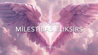 MEDITĀCIJA "MĪLESTĪBAS ELIKSĪRS" - MĪLESTĪBAS AVOTA AKTIVIZĀCIJA - ASTARTA