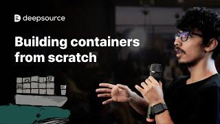 Building containers from scratch | Talks at DeepSource