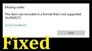 How To Fix -  Missing Codec - This Item Was Encoded In a Format That's Not Supported. -  0xc00d5212