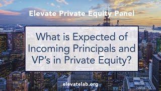 What's expected of Incoming Principals/VP's in Private Equity? | Elevate Private Equity Panel