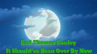 Earl Thomas Conley - It Should've Been Over By Now(lyrics)