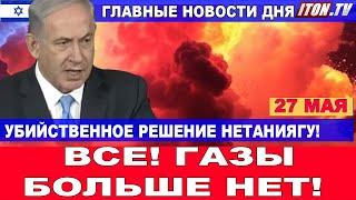 Газы больше нет! Убийственное решение Нетаниягу!  Новости страны и мира! 27 мая #новости #Израиль