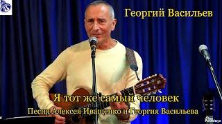 Георгий Васильев, "Я тот же самый человек". 27 апреля 2024 г.