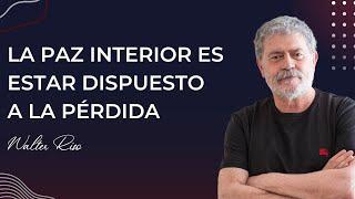 La paz interior es estar dispuesto a la pérdida - Walter Riso