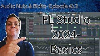 Audio Nuts & Bolts Ep13 2024  FL Studio Basics