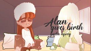 Alan gives birth  -Gacha mpreg  - gacha birth boy