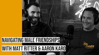 Navigating Male Friendships with Matt Ritter and Aaron Karo  | The Man Enough Podcast