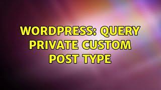 Wordpress: query private custom post type