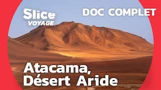 Atacama : Le désert le plus Aride du Monde I SLICE VOYAGE I DOC COMPLET