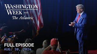 Washington Week with The Atlantic full episode, Aug. 30, 2024