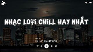 Nhạc Chill Tiktok - Tổng Hợp Những Bài Hát Tiktok "Nghe Là Nghiện" - Nhạc Lofi Chill Buồn 2024