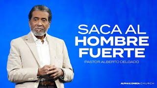 Sacando al hombre fuerte | Pastor Alberto Delgado