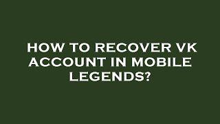 How to recover vk account in mobile legends?