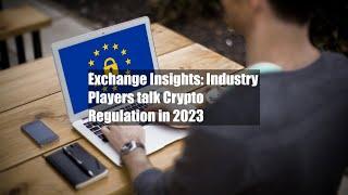 Exchange Insights: Industry Players talk Crypto Regulation in 2023