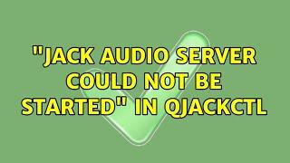 Ubuntu: "Jack audio server could not be started" in QJackCtl (3 Solutions!!)