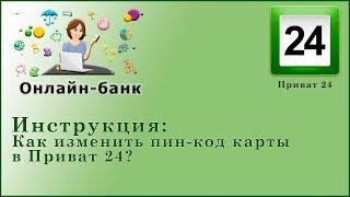 Как изменить пин-код карты в Приват 24?